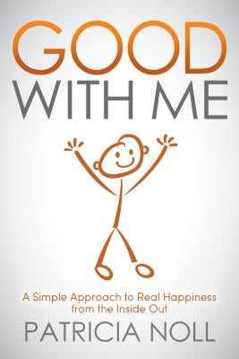 Good with Me: A Simple Approach to Real Happiness from the Inside Out by Noll, Patricia