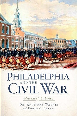 Philadelphia and the Civil War: Aresenal of the Union by Waskie, Anthony J.