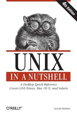 Unix in a Nutshell: A Desktop Quick Reference - Covers Gnu/Linux, Mac OS X, and Solaris by Robbins, Arnold
