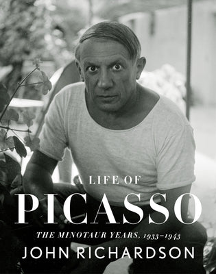 A Life of Picasso IV: The Minotaur Years: 1933-1943 by Richardson, John