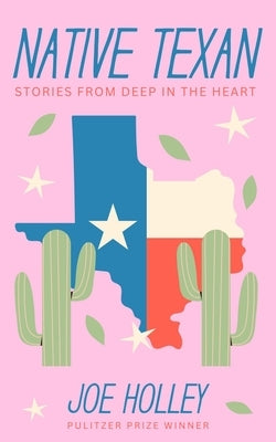 Native Texan: Stories from Deep in the Heart by Holley, Joe