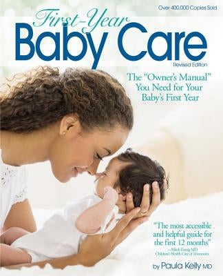 First Year Baby Care: The Owner's Manual You Need for Your Baby's First Year by Kelly, Paula