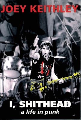 I, Shithead: A Life in Punk by Keithley, Joey