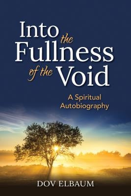 Into the Fullness of the Void: A Spiritual Autobiography by Elbaum, Dov