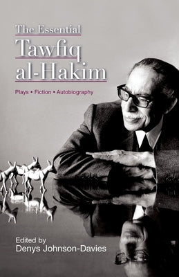 The Essential Tawfiq Al-Hakim: Great Egyptian Writers by Johnson-Davies, Denys