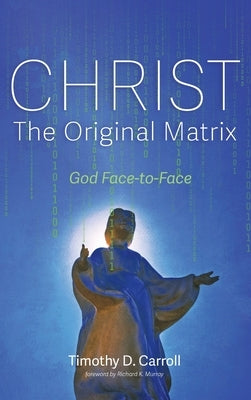 Christ-The Original Matrix by Carroll, Timothy D.