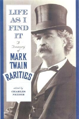 Life as I Find It: A Treasury of Mark Twain Rarities by Neider, Charles