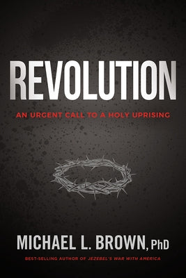Revolution: An Urgent Call to a Holy Uprising by Brown, Michael L.