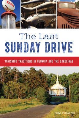 Last Sunday Drive: Vanishing Traditions in Georgia and the Carolinas by Poland, Tom