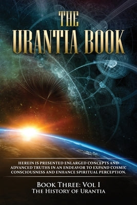 The Urantia Book: Book Three, Vol I: The History of Urantia: New Edition, single column formatting, larger and easier to read fonts, cre by Multiple Sources