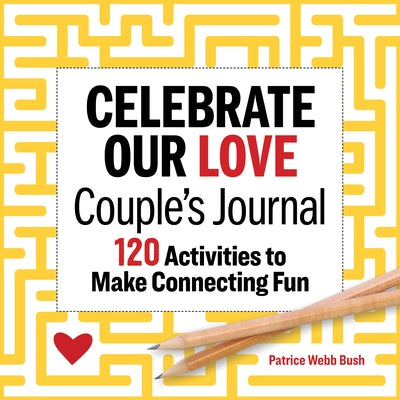 Celebrate Our Love Couples Journal: 120 Activities to Make Connecting Fun by Bush, Patrice Webb