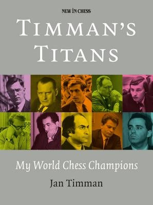Timman's Titans: My World Chess Champions by Timman, Jan