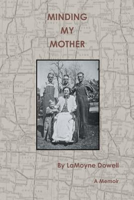 Minding My Mother: A Memoir by Dowell, Lamoyne
