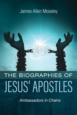 The Biographies of Jesus' Apostles by Moseley, James Allen