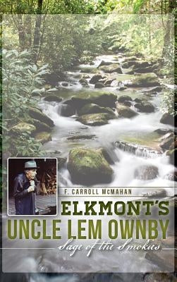 Elkmont's Uncle Lem Ownby: Sage of the Smokies by McMahan, F. Carroll