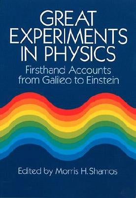 Great Experiments in Physics: Firsthand Accounts from Galileo to Einstein by Shamos, Morris H.