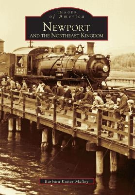 Newport and the Northeast Kingdom by Malloy, Barbara Kaiser