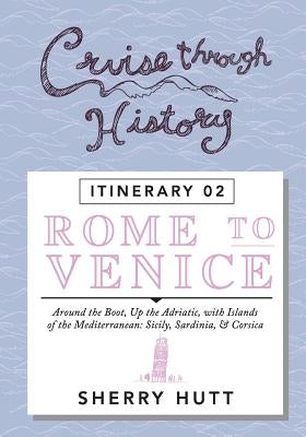 Cruise Through History: Rome to Venice by Hutt, Sherry