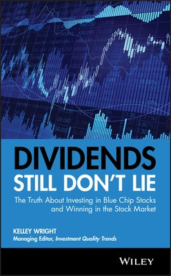 Dividends Still Don't Lie: The Truth about Investing in Blue Chip Stocks and Winning in the Stock Market by Wright, Kelley