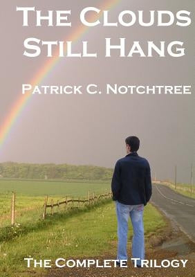 The Clouds Still Hang: The Complete Trilogy by Notchtree, Patrick C.
