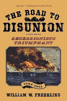 The Road to Disunion, Volume 2: Secessionists Triumphant, 1854-1861 by Freehling, William W.