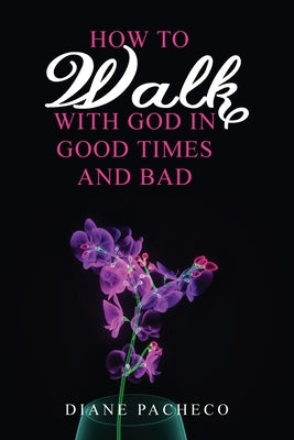 How to Walk with God in Good Times and Bad by Pacheco, Diane