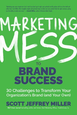 Marketing Mess to Brand Success: 30 Challenges to Transform Your Organization's Brand (and Your Own) by Miller, Scott J.