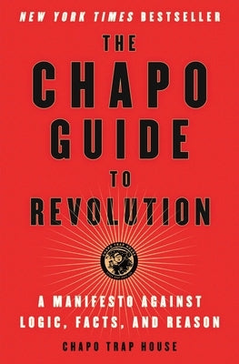 The Chapo Guide to Revolution: A Manifesto Against Logic, Facts, and Reason by Trap House, Chapo