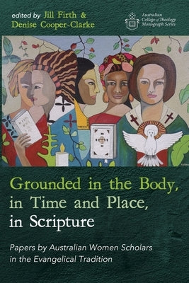 Grounded in the Body, in Time and Place, in Scripture by Firth, Jill