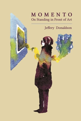 Momento: On Standing in Front of Art by Donaldson, Jeffery