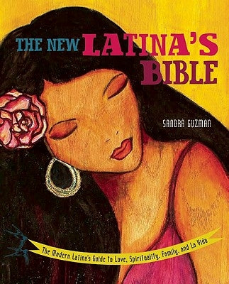 The New Latina's Bible: The Modern Latina's Guide to Love, Spirituality, Family, and La Vida by Guzmán, Sandra