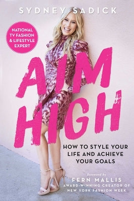 Aim High: How to Style Your Life and Achieve Your Goals by Sadick, Sydney