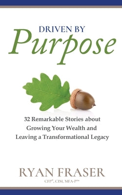Driven by Purpose: 32 Remarkable Stories about Growing Your Wealth and Leaving a Transformational Legacy by Fraser, Ryan