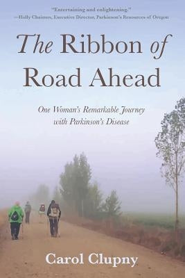 The Ribbon of Road Ahead: One Woman's Remarkable Journey with Parkinson's Disease by Clupny, Carol