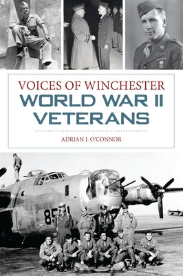 Voices of Winchester World War II Veterans by O'Connor, Adrian J.