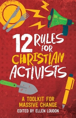 12 Rules for Christian Activists: A Toolkit for Massive Change by Loudon, Ellen