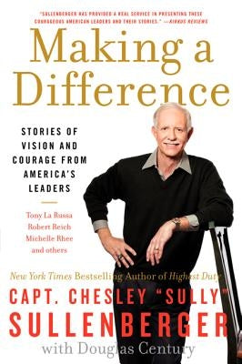 Making a Difference: Stories of Vision and Courage from America's Leaders by Sullenberger, Chesley B.