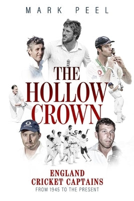The Hollow Crown: England Cricket Captains from 1945 to the Present by Peel, Mark