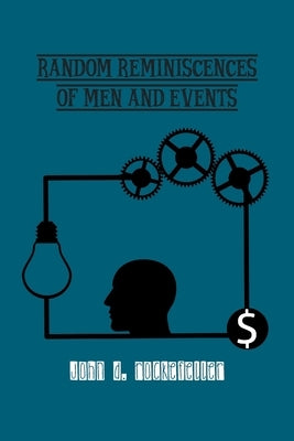 Random Reminiscences of Men and Events by Rockefeller, John