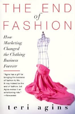 The End of Fashion: How Marketing Changed the Clothing Business Forever by Agins, Teri
