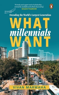 What Millennials Want: Decoding the Largest Generation by Marwaha, Vivan