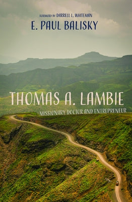 Thomas A. Lambie: Missionary Doctor and Entrepreneur by Balisky, E. Paul