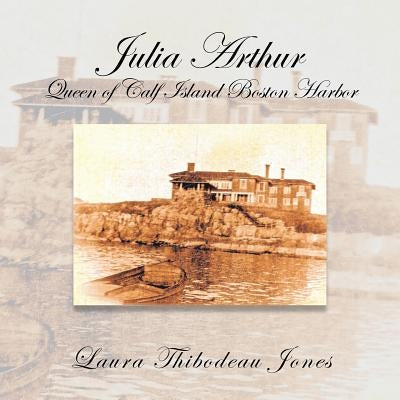 Julia Arthur Queen of Calf Island Boston Harbor by Jones, Laura Thibodeau
