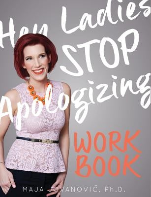 Hey Ladies, Stop Apologizing: The WORKBOOK: 2017-2018 Edition by Jovanovic, Maja