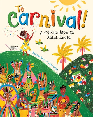 To Carnival!: A Celebration in St Lucia by Paul, Baptiste