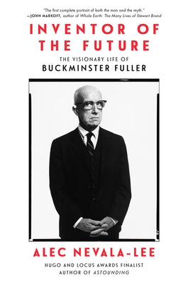 Inventor of the Future: The Visionary Life of Buckminster Fuller by Nevala-Lee, Alec