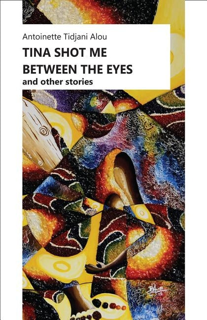Tina Shot Me Between the Eyes by Tidjani Alou, Antoinette