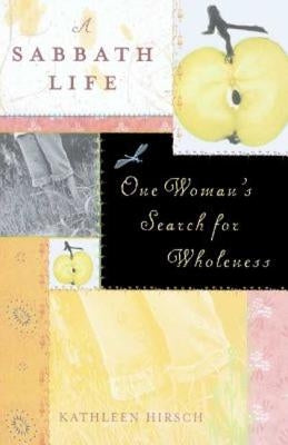 A Sabbath Life: One Woman's Search for Wholeness by Hirsch, Kathleen