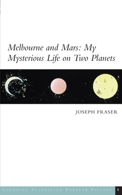 Melbourne and Mars: My Mysterious Life on Two Planets by Fraser, Joseph