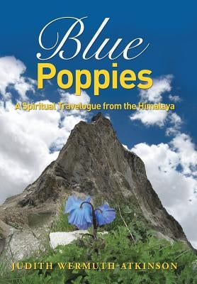 Blue Poppies: A Spiritual Travelogue from the Himalaya by Wermuth-Atkinson, Judith